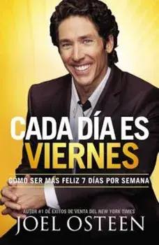 Cada Dia Es Viernes: Como Ser Mas Feliz 7 Dias Por Semana = Every Day a Friday, Paperback/Joel Osteen