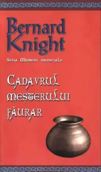 Cadavrul mesterului faurar. Seria Mistere medievale. Volumul 5/Bernard Knight