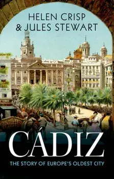 Cadiz. The Story of Europe's Oldest City, Hardback/Jules Stewart