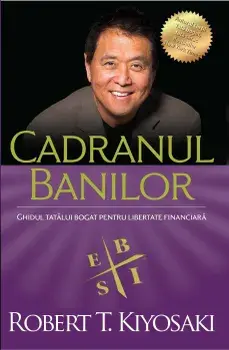 Cadranul banilor. Ghidul tatalui bogat pentru libertate financiara. Editia a III-a/Robert T. Kiyosaki
