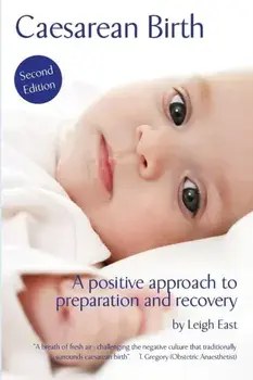 Caesarean Birth: A Positive Approach to Preparation and Recovery, Paperback/Leigh East