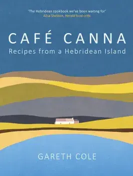 Cafe Canna. Recipes from a Hebridean Island, Hardback/Gareth Cole