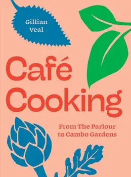 Cafe Cooking. From The Parlour to Cambo Gardens, Hardback/Gillian Veal