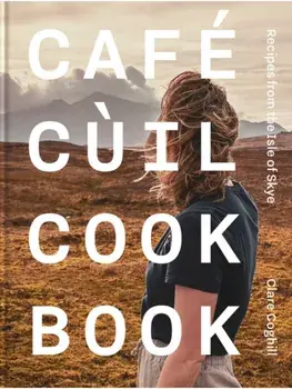 Cafe Cuil Cookbook. Recipes from the Isle of Skye, Hardback/Clare Coghill