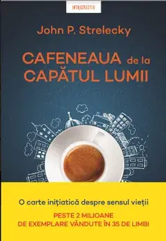 Cafeneaua de la capatul lumii/John P. Strelecky