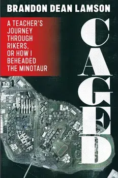 Caged. A Teacher's Journey Through Rikers, or How I Beheaded the Minotaur, Hardback/***