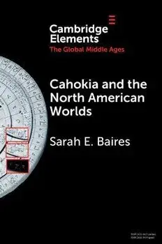 Cahokia and the North American Worlds. New ed, Paperback/Sarah E. Baires