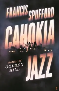 Cahokia Jazz. From the prizewinning author of Golden Hill 'the best book of the century' Richard Osman, Main, Hardback/Francis (author) Spufford