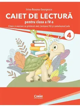 Caiet de lectura pentru clasa a IV-a. Citesc si exersez cu prietenii mei, testoasa Titi si cameleonul Lola/Irina-Roxana Georgescu