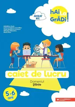 Caiet de lucru. Domeniul Stiinte. 5-6 ani. Editia a II-a/Madalina Radu, Ioana Andreea Ciocalteu, Paula Beatrice Scheopu, Mihaela Macelaru, Maria Ricu
