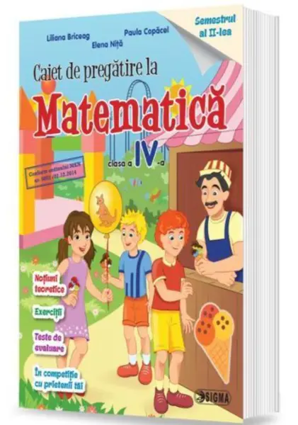 Caiet de pregatire la Matematica. Clasa a IV-a. Semestrul al II-lea | Liliana Briceag, Paula Copacel, Elena Nita