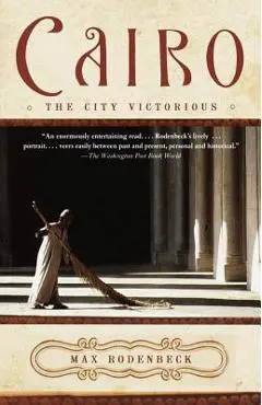 Cairo: The City Victorious - Max Rodenbeck