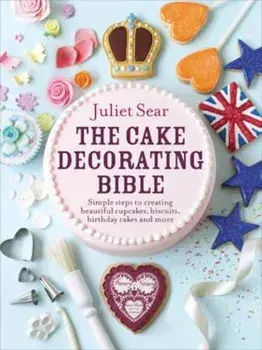 Cake Decorating Bible, Hardcover/Juliet Sear