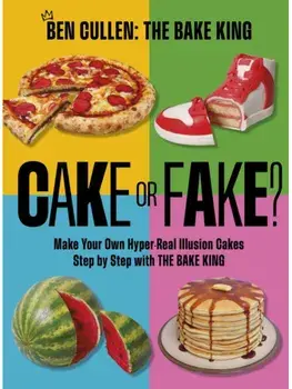 Cake or Fake?. Make Your Own Hyper-Real Illusion Cakes Step by Step with The Bake King, Hardback/Ben Cullen