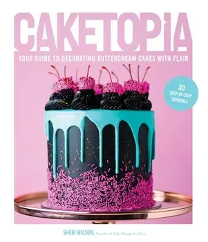Caketopia. Your Guide to Decorating Buttercream Cakes with Flair, Hardback/Sheri Wilson