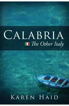 Calabria: The Other Italy - Karen Haid