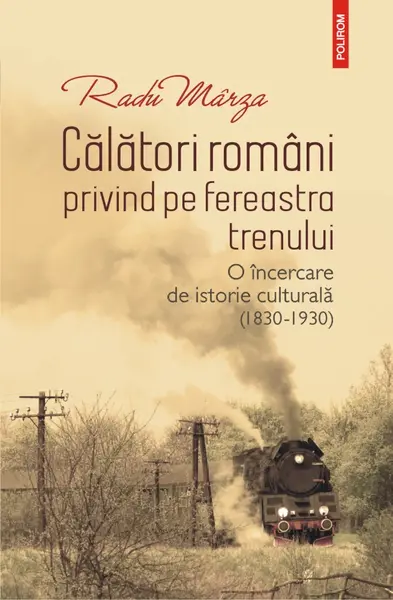 Călători români privind pe fereastra trenului. O încercare de istorie culturală (1830-1930)