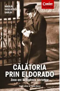 Calatoria prin Eldorado. Zece ani in lagarele sovietice/Nikolai Vasilievici Sablin