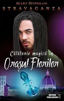 Calatorie magica in Orasul Florilor. Stravaganza/Mary Hoffman