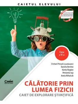 Calatorie prin lumea fizicii. Caiet de explorare stiintifica. Clasa a VI-a/Cristian Presura, D. Berchez, K. Bogdan, P. Ioja, A. Mihalcsik