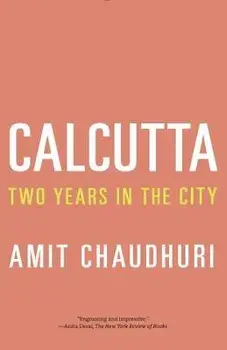 Calcutta: Two Years in the City, Paperback/Amit Chaudhuri