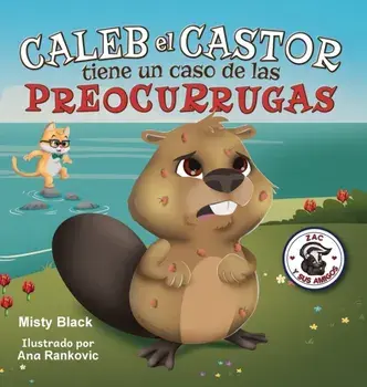 Caleb el Castor tiene un caso de las preocurrugas: Brave the Beaver Has the Worry Warts (Spanish Edition), Hardcover/Misty Black