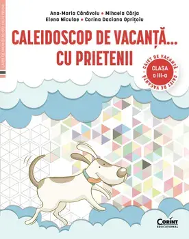 Caleidoscop de vacanta… cu prietenii. Caiet de vacanta clasa a III-a/Ana-Maria Canavoiu, Mihaela Carja, Elena Niculae, Corina Daciana Opritoiu