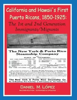 California and Hawaii's First Puerto Ricans, 1850-1925: The 1st and 2nd Generation Immigrants/Migrants, Paperback/Daniel M. Lopez
