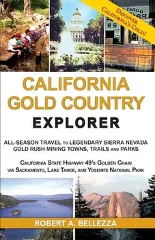 California Gold Country Explorer: All-Season Travel to Legendary Sierra Nevada Gold Rush Mining Towns, Trails and Parks, Paperback/Robert A. Bellezza