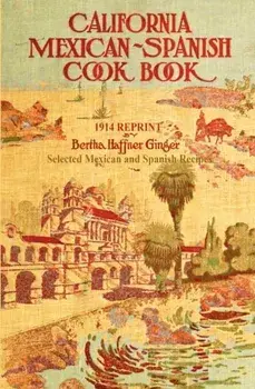 California Mexican-Spanish Cookbook 1914 Reprint: Selected Mexican And Spanish Recipes, Paperback/Bertha Haffner-Ginger