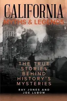 California Myths and Legends: The True Stories Behind History's Mysteries, Second Edition, Paperback/Ray Jones