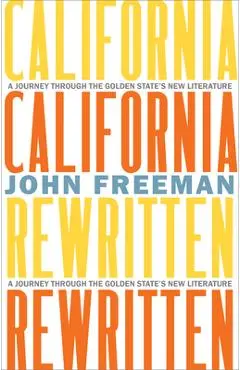 California Rewritten: A Journey Through the Golden State's New Literature - John Freeman
