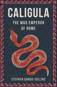 Caligula: The Mad Emperor of Rome, Hardcover/Stephen Dando-Collins