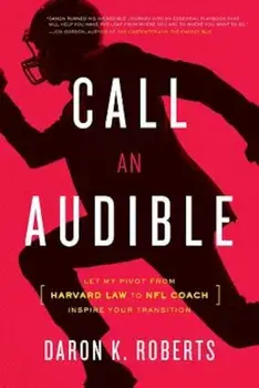 Call an Audible: Let My Pivot from Harvard Law to NFL Coach Inspire Your Transition, Paperback/Daron K. Roberts