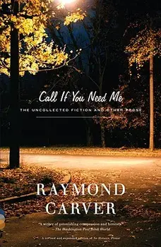 Call If You Need Me: The Uncollected Fiction and Other Prose, Paperback/Raymond Carver