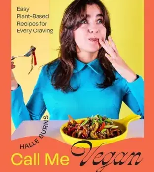 Call Me Vegan. Easy Plant-Based Recipes for Every Craving (A Cookbook), Hardback/Halle Burns