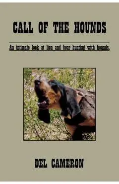 Call of the Hounds: An Intimate Look at Lion and Bear Hunting with Hounds. - Del Cameron