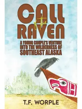 Call of the Raven. A Young Couple’s Venture into the Wilderness of Southeast Alaska, Paperback/T.F. Worple