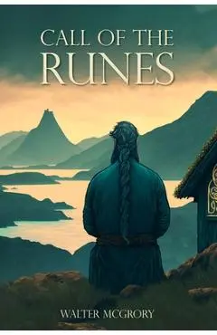 Call of the Runes: The magic, myth, divination, and spirituality of the Nordic people - Walter Mcgrory