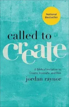 Called to Create: A Biblical Invitation to Create, Innovate, and Risk, Paperback/Jordan Raynor