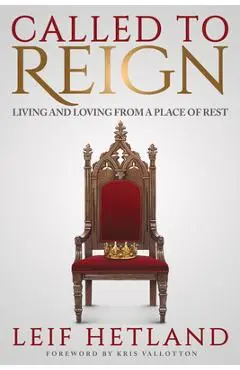 Called to Reign: Living and Loving from a Place of Rest - Leif Hetland