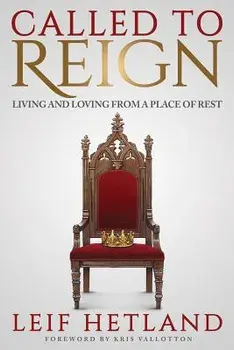 Called to Reign: Living and Loving from a Place of Rest, Paperback/Leif Hetland