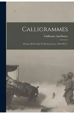 Calligrammes; Poèmes De La Paix Et Da La Guerre, 1913-1916 .. - Guillaume Apollinaire