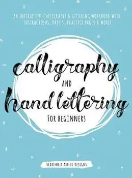 Calligraphy and Hand Lettering for Beginners: An Interactive Calligraphy & Lettering Workbook With Guides, Instructions, Drills, Practice Pages & More, Hardcover/Heartfully Artful Designs