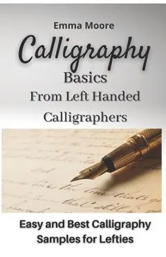 Calligraphy Basics from Left Handed Calligraphers: Easy and Best Calligraphy Samples for Lefties - Emma Moore