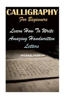 Calligraphy for Beginners: Learn How to Write Amazing Handwritten Letters, Paperback/Michael Parrish