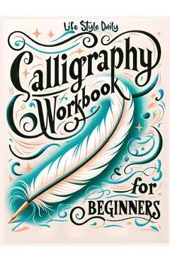 Calligraphy Practice Workbook for Beginners: Simple and Modern Book - An Easy Mindful Guide to Write and Learn Handwriting for Beginners with Pretty B - Life Daily Style