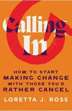 Calling in: How to Start Making Change with Those You'd Rather Cancel - Loretta J. Ross