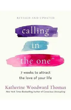 Calling in the One Revised and Expanded: 7 Weeks to Attract the Love of Your Life - Katherine Woodward Thomas