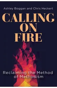 Calling on Fire: Reclaiming the Method of Methodism - Ashley Boggan